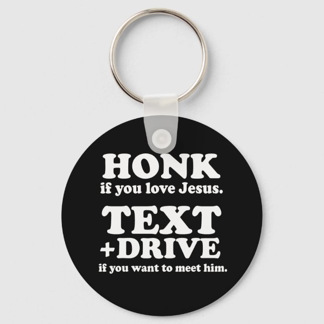 Text and Drive if you want to meet Jesus (white) Key Ring (Front)