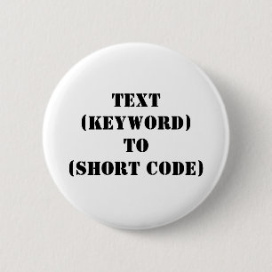 TEXT (KEYWORD) TO (SHORT CODE) 6 CM ROUND BADGE