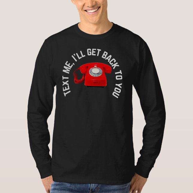 Text Me I'll Get Back To You T-Shirt (Front)