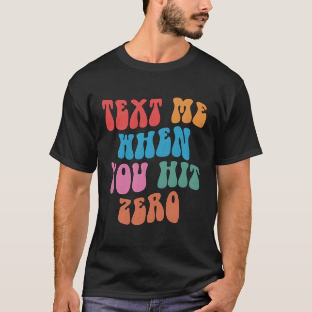 Text Me When You Hit Zero Saying Quote T-Shirt (Front)