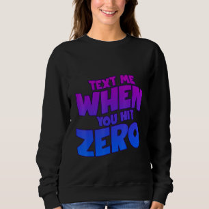 Text Me When You Hit Zero Sweatshirt