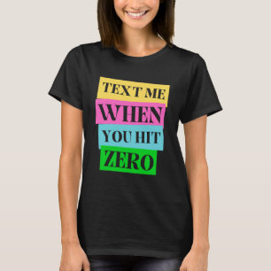 Text Me When You Hit Zero T-Shirt