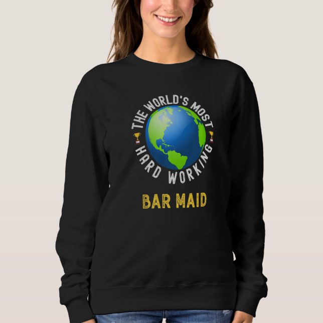 Text Saying World's Most Hard Working Bar Maid Sweatshirt (Front)