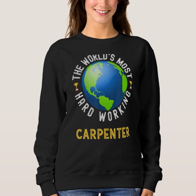Text Saying World's Most Hard Working Carpenter Sweatshirt (Front)