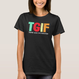 TGIF - Thank God I'm Forgiven T-Shirt