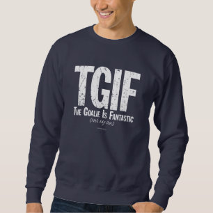 TGIF: The Goalie is Fantastic (Hockey) Sweatshirt