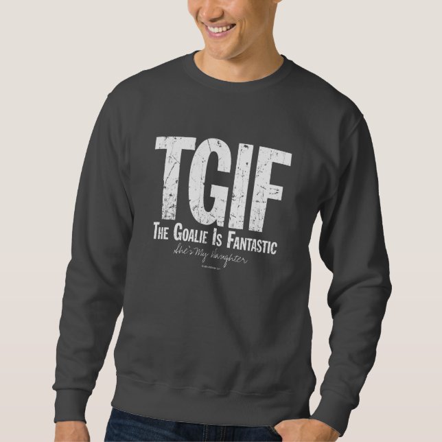TGIF: The Goalie is Fantastic (Hockey) Sweatshirt (Front)