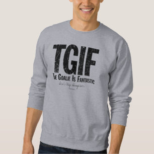 TGIF: The Goalie is Fantastic (Hockey) Sweatshirt