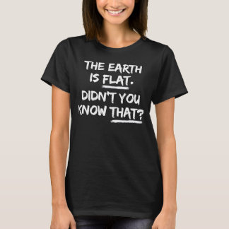 Th Earth Is Flat Didn't You Know That Funny  T-Shirt