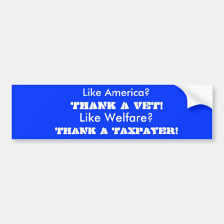 THANK A TAXPAYER!, Like Welfare?, THANK A VET!,... Bumper Sticker
