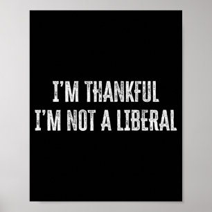 Thank God I’m Thankful I’m Not A Liberal Thanksgiv Poster