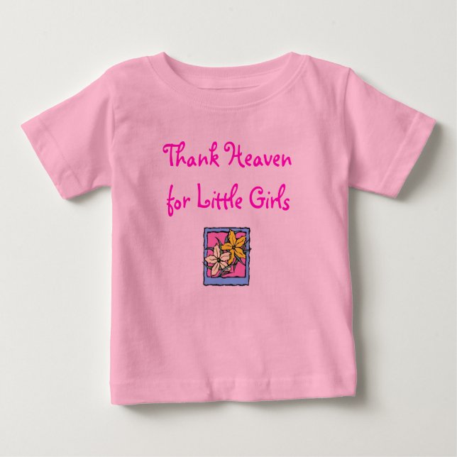 Thank Heaven, for Little Girls Baby T-Shirt (Front)