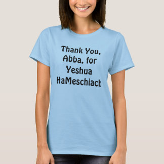 Thank You, Abba, for Yeshua HaMeschiach T-Shirt