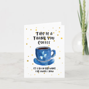 Thank You Coffee. It's been brewing for awhile now Card