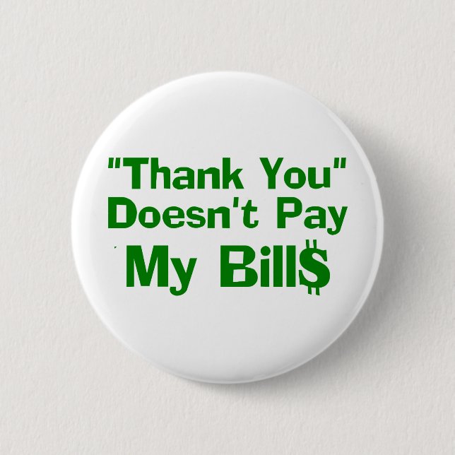Thank You Doesn't Pay My Bil$ 6 Cm Round Badge (Front)