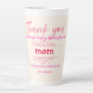 Thank you for always being there for me, Mom Latte Mug