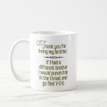 “Thank You for Being My Brother” Funny Coffee Mug<br><div class="desc">It’s the perfect gift idea for a sibling who has everything. Give him a “Thank You for Being My Brother” coffee mug so he’ll know exactly how you feel.</div>