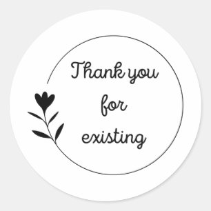 Thank you for existing classic round sticker