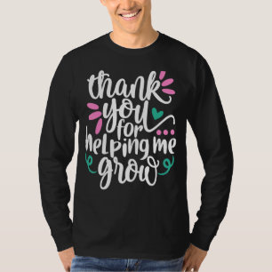 Thank You For Helping Me Grow Teacher End Of Schoo T-Shirt