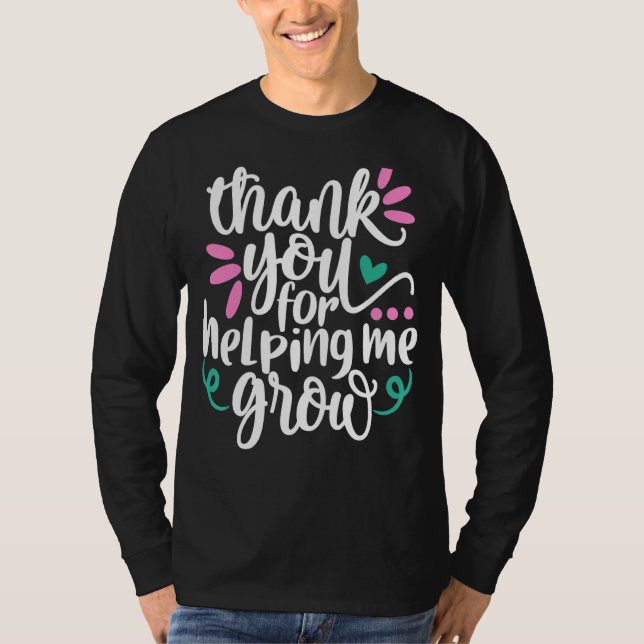 Thank You For Helping Me Grow Teacher End Of Schoo T-Shirt (Front)
