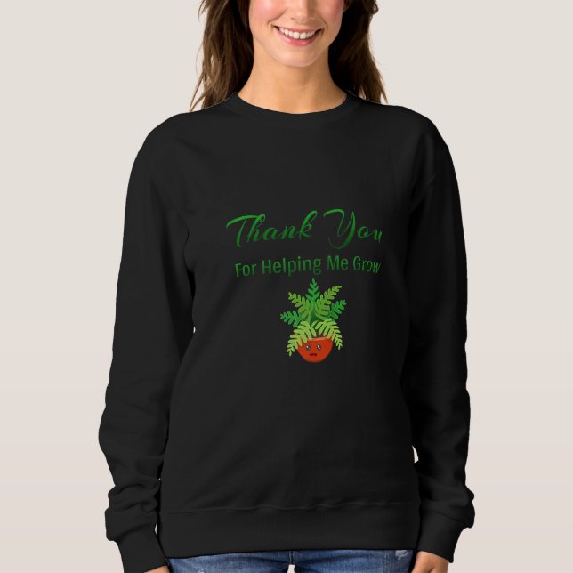 Thank You For Helping Me Grow With Plant Illustrat Sweatshirt (Front)