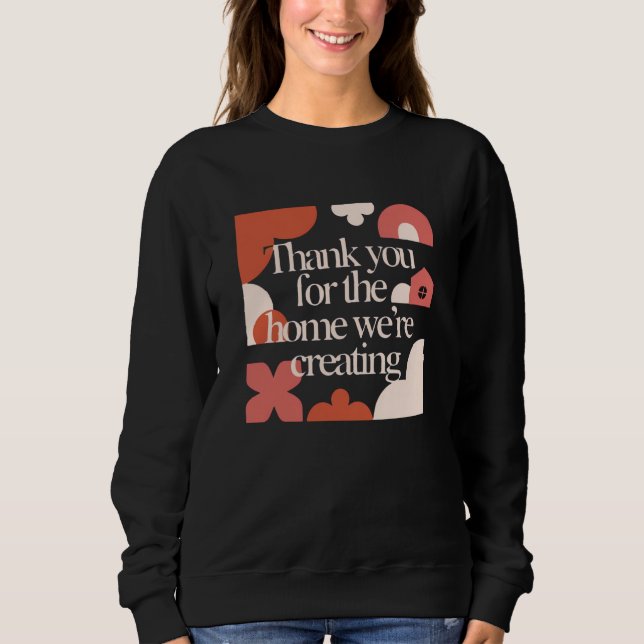 Thank You for the Home We’re Creating - Valentines Sweatshirt (Front)