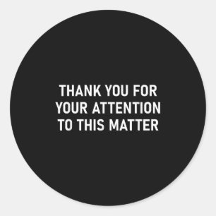 Thank You For Your Attention To This , Funny  Classic Round Sticker