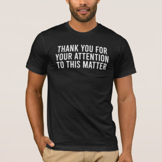 Thank you for Your Attention to this Matter Funny  T-Shirt