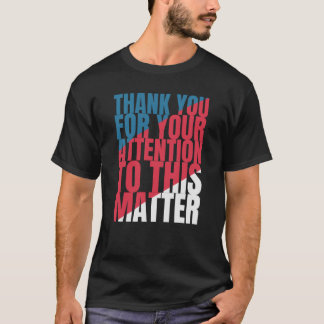 Thank you for your attention to this matter T-Shirt