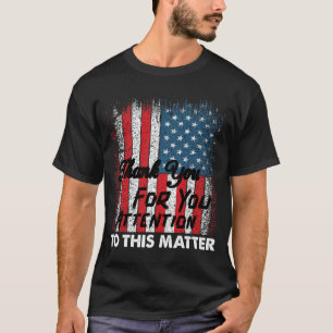 Thank You For Your Attention To This Matter tshirt