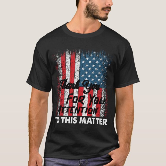 Thank You For Your Attention To This Matter tshirt (Front)
