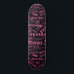 Thank You ! - Multi Language International -Thanks Skateboard<br><div class="desc">Thank You ! - Multi Language - International World -  Customisable  - Add Your Language Text - "THANK YOU" - Add Your Special Message / Name / More !
Choose / Add Your Favourite Colours / Text / Font / More !</div>