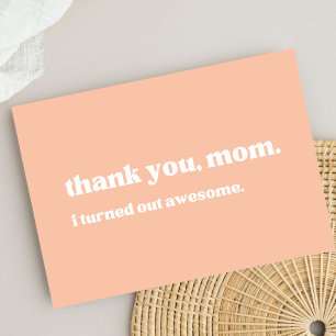 "thank you mum, I turned out awesome" funny peach  Thank You Card