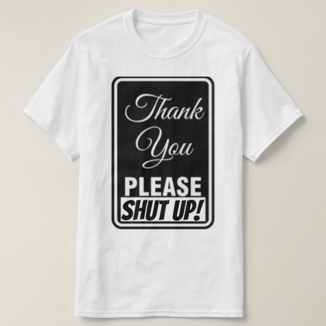 Thank You,...Please Shut Up! T-Shirt (Design Front)