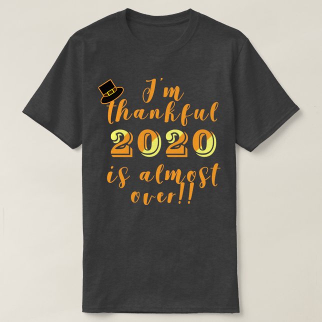 Thankful 2020 is Almost Over Thanksgiving Humor T-Shirt (Design Front)