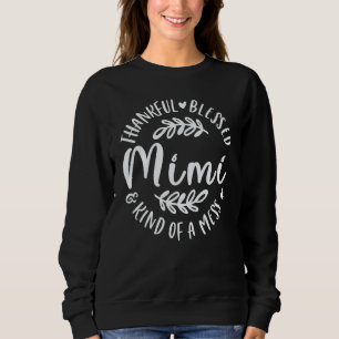 Thankful Blessed And Kind Of A Mess Mimi Thanksgiv Sweatshirt