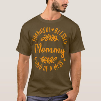 Thankful Blessed And Kind Of A Mess Mommy Thanksgi T-Shirt