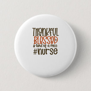 Thankful Blessed And Kind Of A Mess Nurse Thanksgi 6 Cm Round Badge