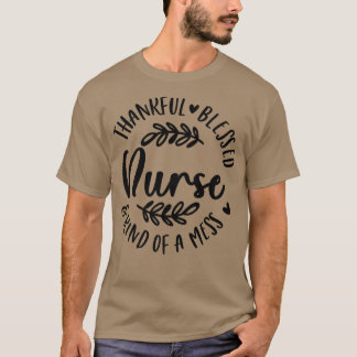 Thankful Blessed And Kind Of A Mess Nurse Thanksgi T-Shirt