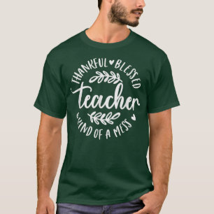 Thankful Blessed And Kind Of A Mess Teacher Thanks T-Shirt