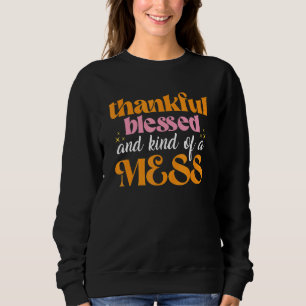 Thankful Blessed And Kind Of A Mess u2013 Thanksgi Sweatshirt