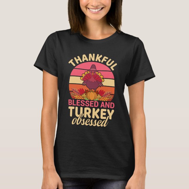 Thankful Blessed and Turkey Obsessed Thanksgiving  T-Shirt (Front)