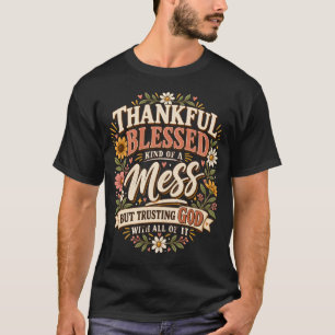 Thankful Blessed & Kind of A Mess But Trusting God T-Shirt