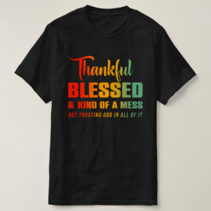 Thankful Blessed Kind Of A Mess But Trusting God  T-Shirt