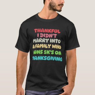 Thankful I Didn't Marry Into A Family Who Runs 5k' T-Shirt