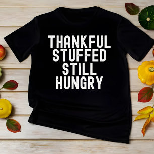Thankful Stuffed Still Hungry Funny Thanksgiving T-Shirt