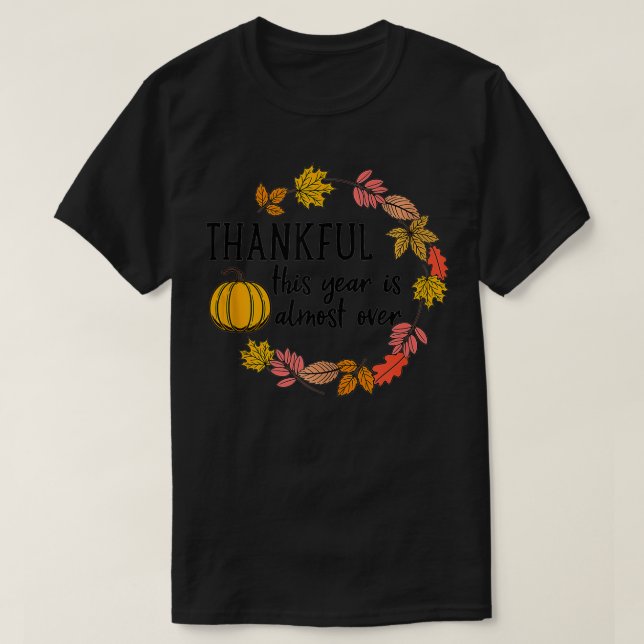Thankful This Year Is Almost Over Funny Thanksgivi T-Shirt (Design Front)