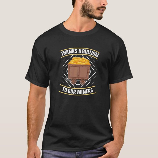 Thanks A Bullion To Our Miners  Prospecting Gold M T-Shirt (Front)