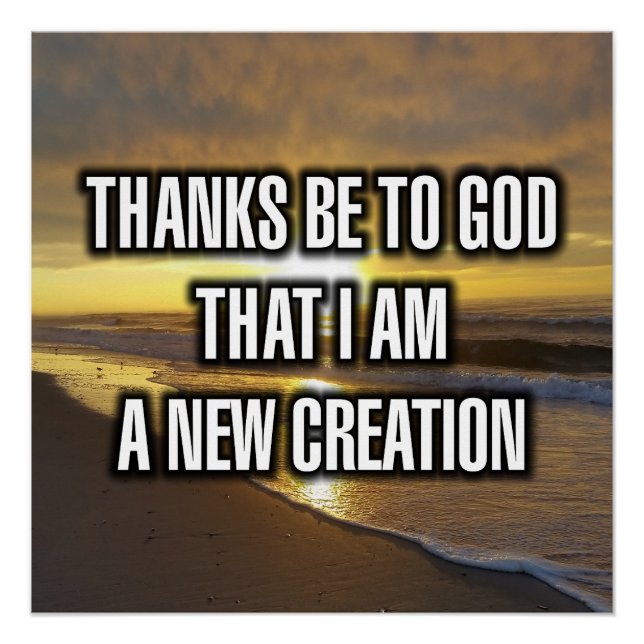 Thanks Be To God That I Am A New Creation Poster (Front)