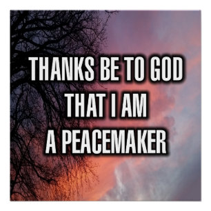 Thanks Be To God That I Am A Peacemaker Poster